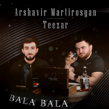 Arshavir Martirosyan & Teezar Bala Bala Скачать mp3