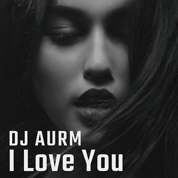 Dj Aurm I Love You Скачать mp3
