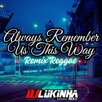 Dj Lukinha Mix Always Remember Us This Way (Remix Reggae) Скачать mp3