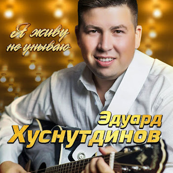 Эдуард Хуснутдинов Я Живу Не Унываю Скачать mp3