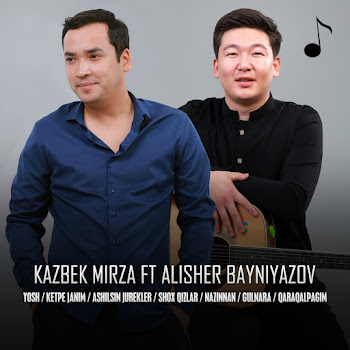 Kazbek Mirza Yosh / Ketpe Janim / Ashilsin Jurekler / Shox Qizlar / Nazinnan / Gulnara / Qaraqalpagim (Feat. Alisher Bayniyazov) Скачать mp3