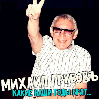 Михаил Грубовъ Какие Наши Годы Брат... (Новая Версия) Скачать mp3